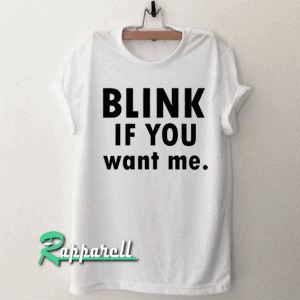 Blink if you want me Tshirt